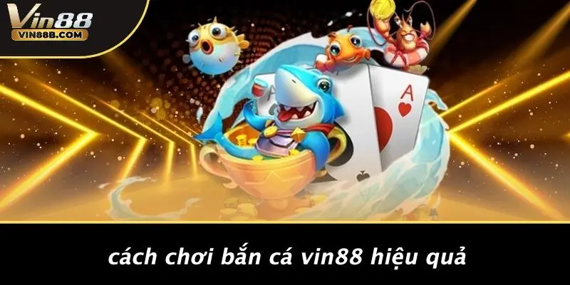 Cách Chơi Bắn Cá VIN88 Hiệu Quả