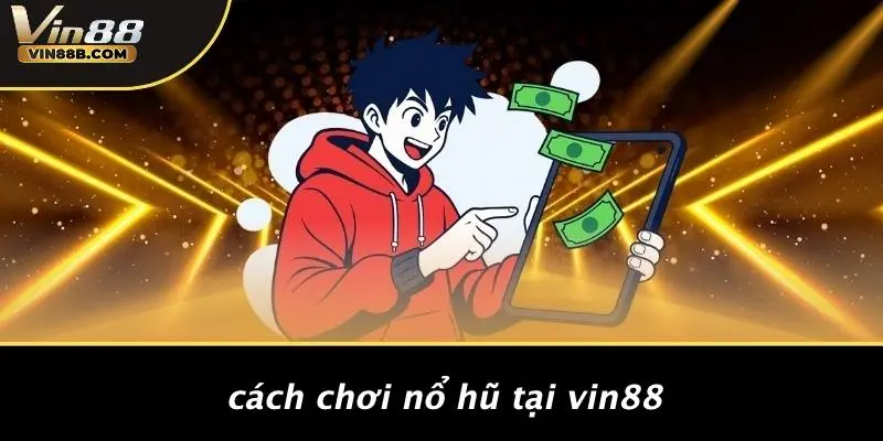 NỔ HŨ VIN88 1 Cách Chơi Nổ Hũ Tại VIN88