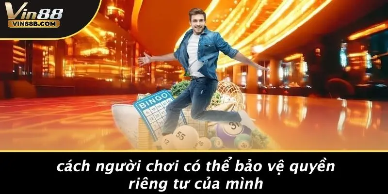 Cách Người Chơi Có Thể Bảo Vệ Quyền Riêng Tư Của Mình