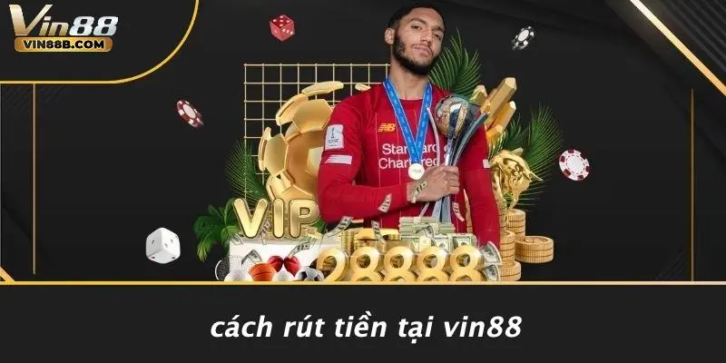 Cách Rút Tiền Tại VIN88