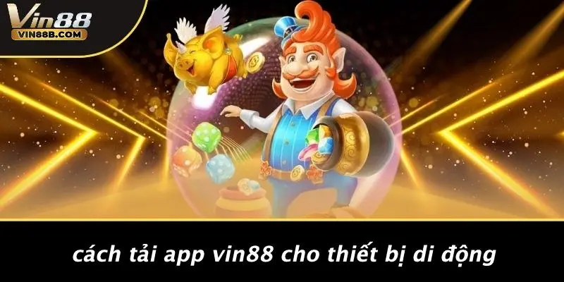 TẢI APP VIN88 1 Cách Tải App VIN88 Cho Thiết Bị Di Động