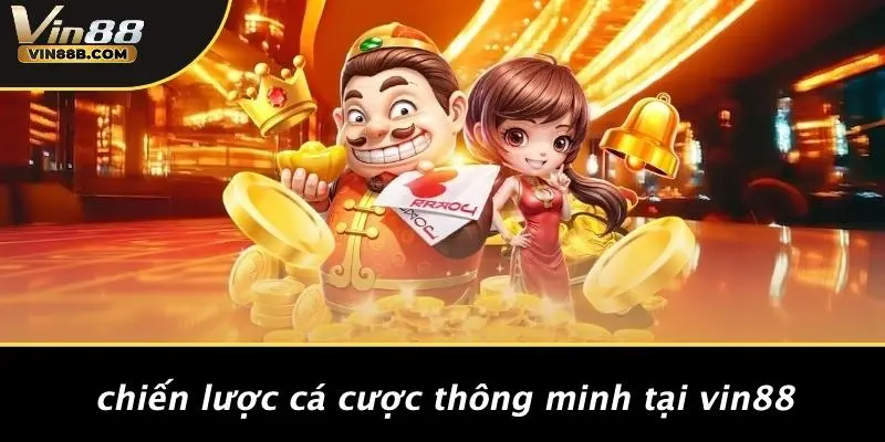 Chiến Lược Cá Cược Thông Minh Tại VIN88