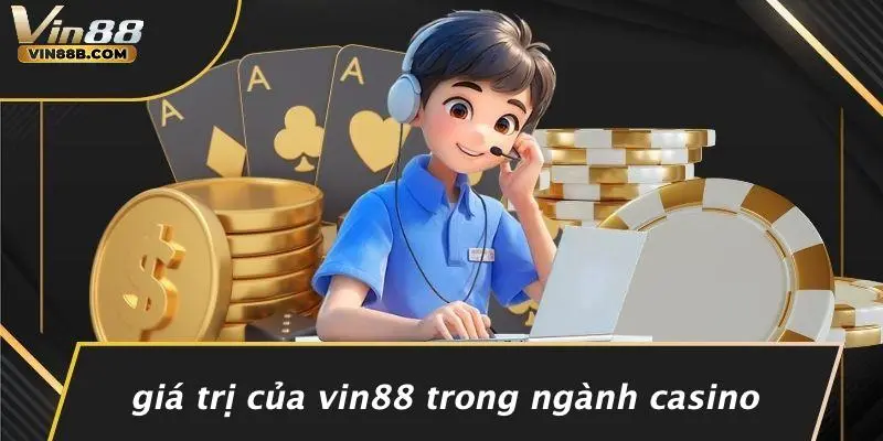 Giá Trị Của VIN88 Trong Ngành Casino