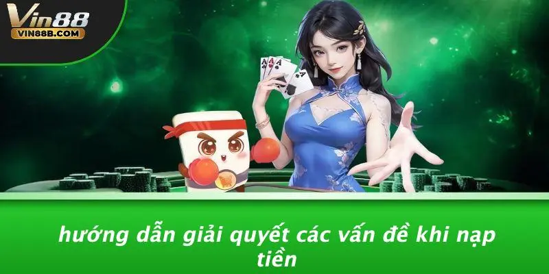 Hướng Dẫn Giải Quyết Các Vấn Đề Khi Nạp Tiền