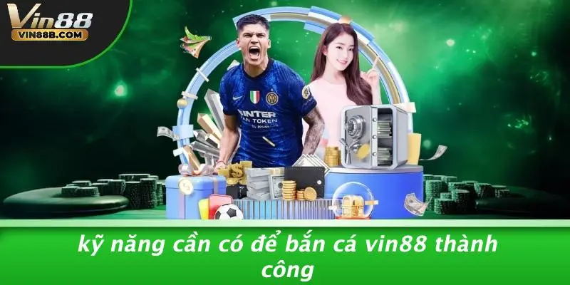 Kỹ Năng Cần Có Để Bắn Cá VIN88 Thành Công