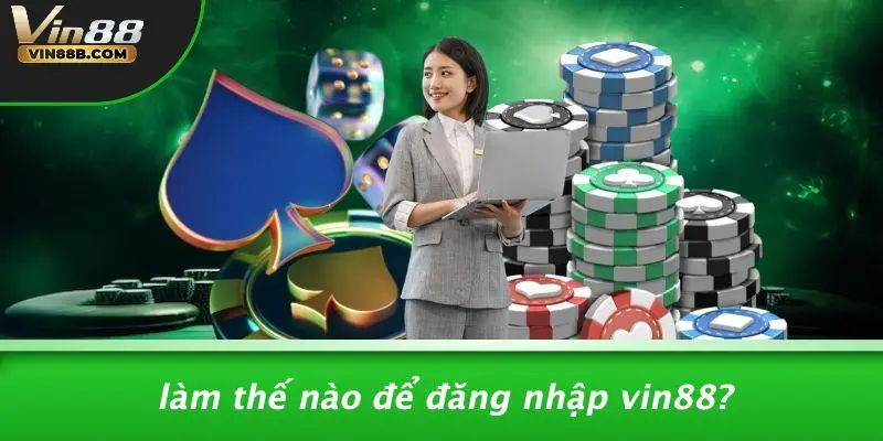 ĐĂNG NHẬP VIN88 1 Làm Thế Nào Để Đăng Nhập VIN88?