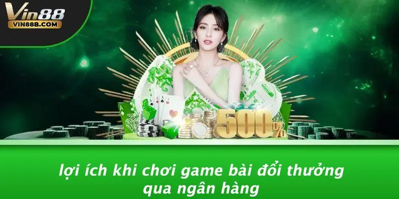 Game Bài Đổi Thưởng Qua Ngân Hàng: Sảnh VIP Bảo Mật Cao Cấp 5 Lợi Ích Khi Chơi Game Bài Đổi Thưởng Qua Ngân Hàng