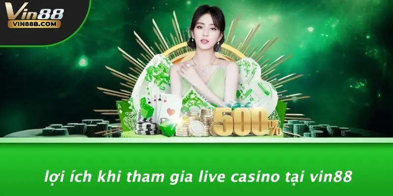 Lợi Ích Khi Tham Gia Live Casino Tại VIN88