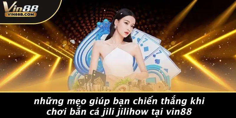 Những Mẹo Giúp Bạn Chiến Thắng Khi Chơi Bắn Cá Jili Jilihow Tại VIN88