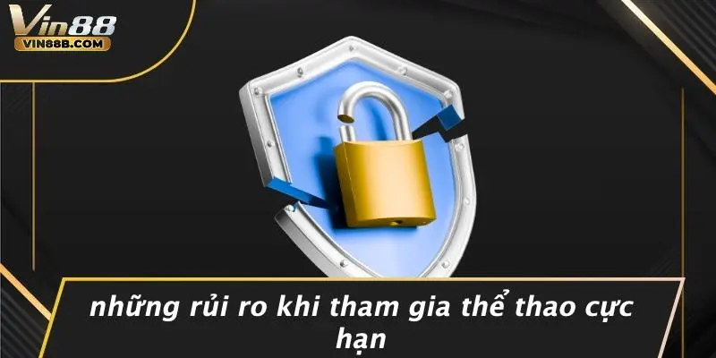 Thể Thao Cực Hạn: Trải Nghiệm Mạo Hiểm Đỉnh Cao Tại VIN88 5 Những Rủi Ro Khi Tham Gia Thể Thao Cực Hạn