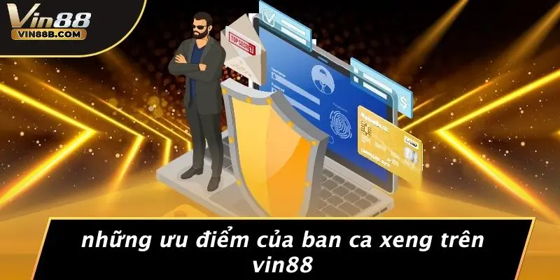 Những Ưu Điểm Của Ban Ca Xeng Trên VIN88