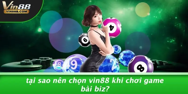Tại Sao Nên Chọn VIN88 Khi Chơi Game Bài Biz?