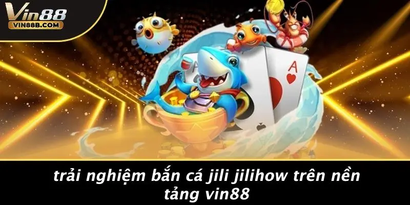 Trải Nghiệm Bắn Cá Jili Jilihow Trên Nền Tảng VIN88